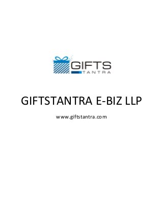  
	
  
	
  

	
  

GIFTSTANTRA	
  E-­‐BIZ	
  LLP	
  
www.giftstantra.com	
  
	
  
	
  
	
  
	
  
	
  
	
  
	
  
	
  
	
  

 