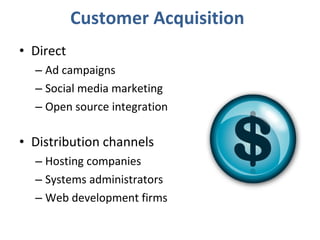 Direct Ad campaigns Social media marketing Open source integration Distribution channels Hosting companies Systems administrators Web development firms Customer Acquisition