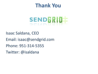 Thank You<br />Isaac Saldana, CEO<br />Email: isaac@sendgrid.com<br />Phone: 951-314-5355<br />Twitter: @isaldana<br />