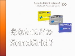 SendGrid Night episode2
2014.2.24 Noriko Sekiguchi

 