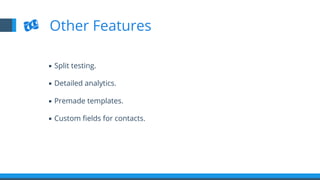 ▪  Split testing.
▪  Detailed analytics.
▪  Premade templates.
▪  Custom ﬁelds for contacts.
Other Features
 