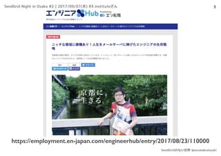 取材をうけた
3
https://employment.en-japan.com/engineerhub/entry/2017/08/23/110000
SendGrid Night in Osaka #2 | 2017/09/07(木) R3 instituteさん
SendGridのない世界 @azumakuniyuki
 