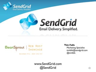 Email Delivery. Simpliﬁed.



                   Tim Falls
                     Marketing Specialist
                     timfalls@sendgrid.com
                     @timfalls




www.SendGrid.com
  @SendGrid
 