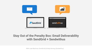 Stay Out of the Penalty Box: Email Deliverability
with SendGrid + Sendwithus
With Luke Martinez (SendGrid) & Kelly Kenney (Sendwithus)
 
