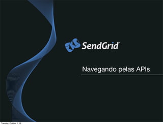 Navegando pelas APIs
Tuesday, October 1, 13
 