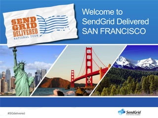 Welcome to
               SendGrid Delivered
               SAN FRANCISCO




#SGdelivered
 