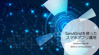 SendGridを使った
スマホアプリ運用
SendGrid Night #8
2019-11-12TsukasaKato
 