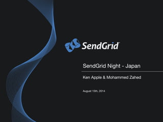 SendGrid Night - Japan
Ken Apple & Mohammed Zahed
August 15th, 2014
 