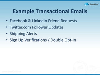 Example Transactional EmailsFacebook & LinkedIn Friend RequestsTwitter.com Follower UpdatesShipping Alerts Sign Up Verifications / Double Opt-In