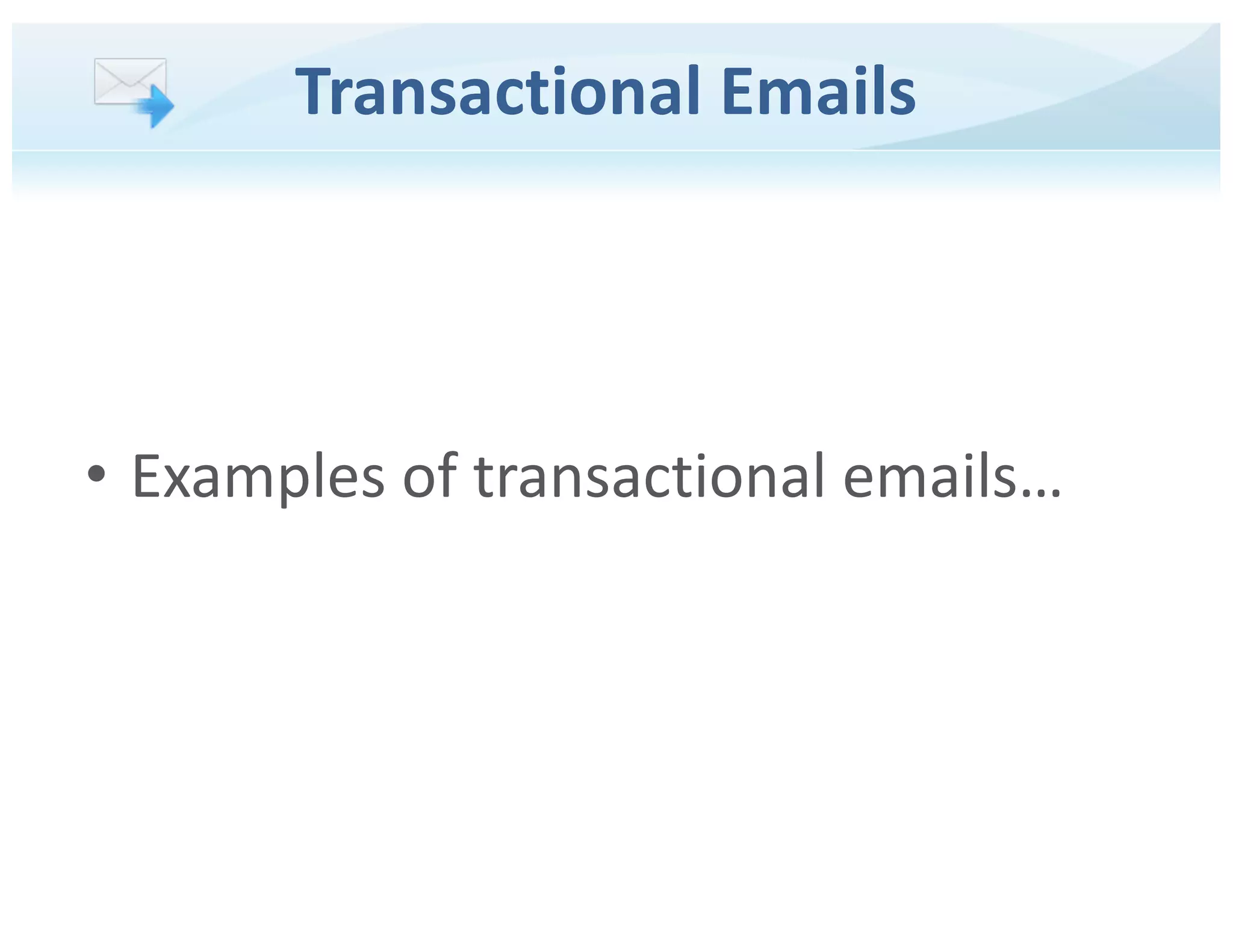 • Examples of transactional emails…
Transactional Emails
 