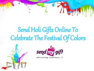 Send Holi Gifts Online To
Celebrate The Festival Of Colors
 