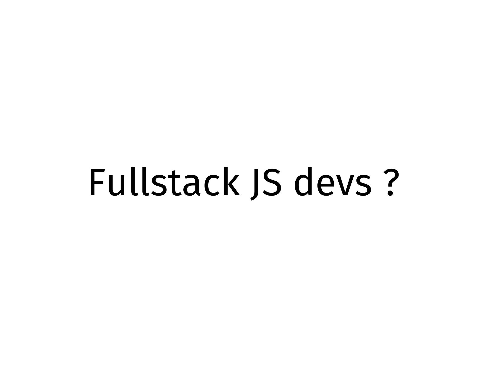 Fullstack JS devs ?
 