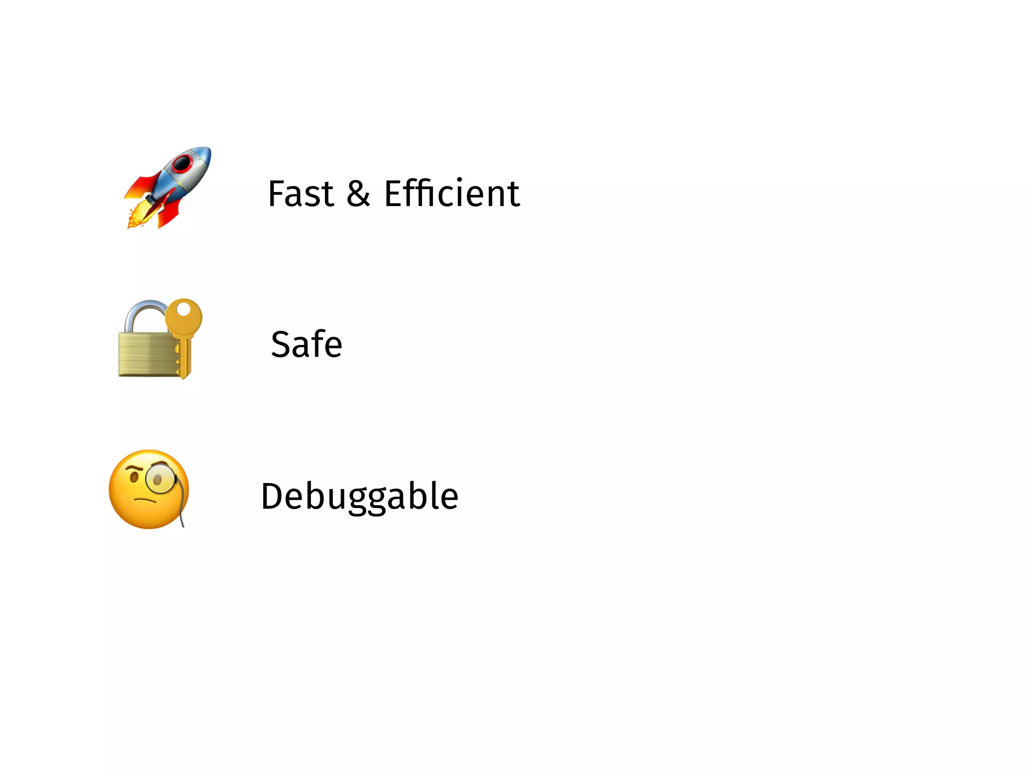 🚀 Fast & Efﬁcient
🔐 Safe
🧐 Debuggable
 