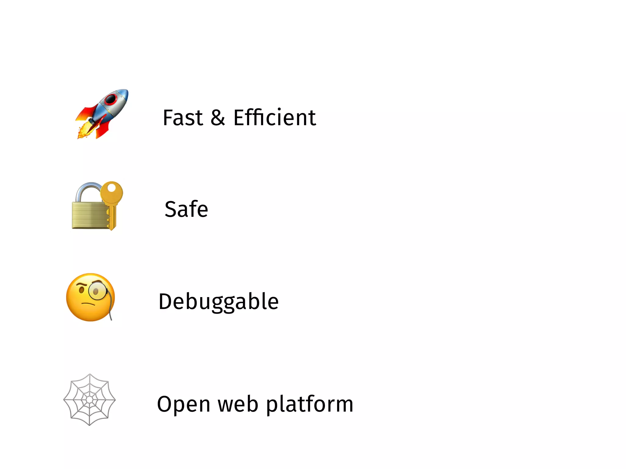 🚀 Fast & Efﬁcient
🔐 Safe
🧐 Debuggable
🕸 Open web platform
 