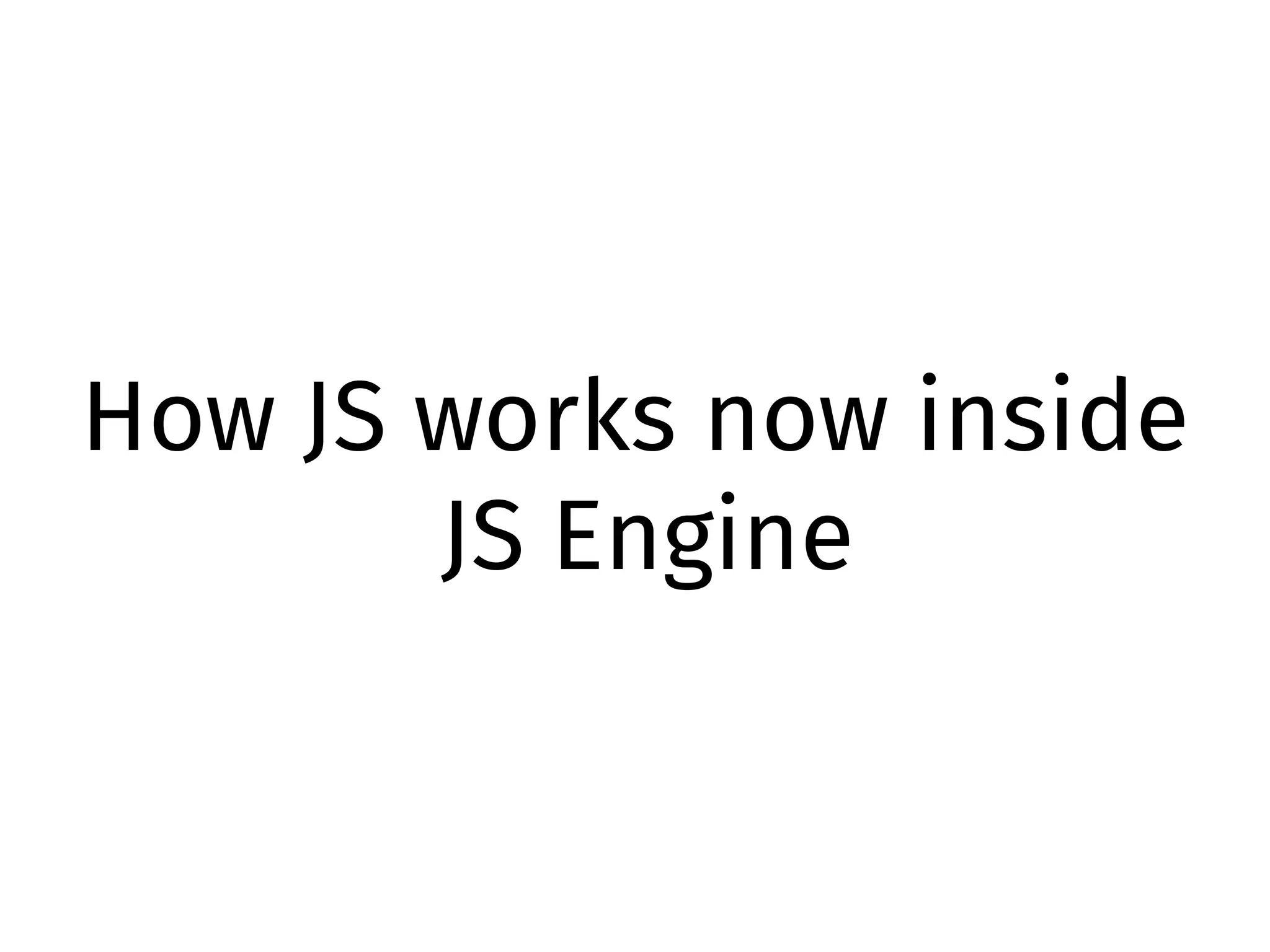 How JS works now inside
JS Engine
 