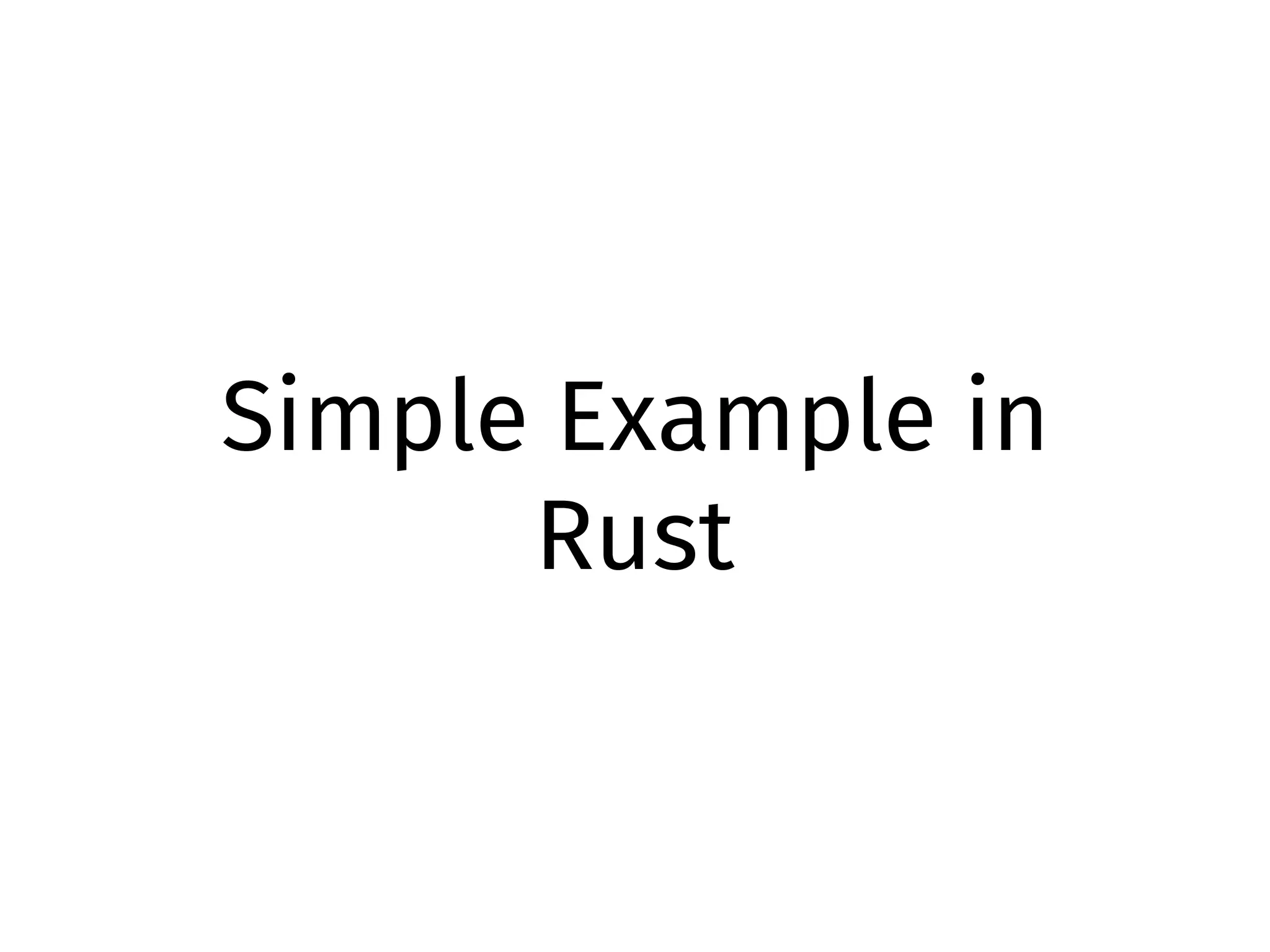 Simple Example in
Rust
 