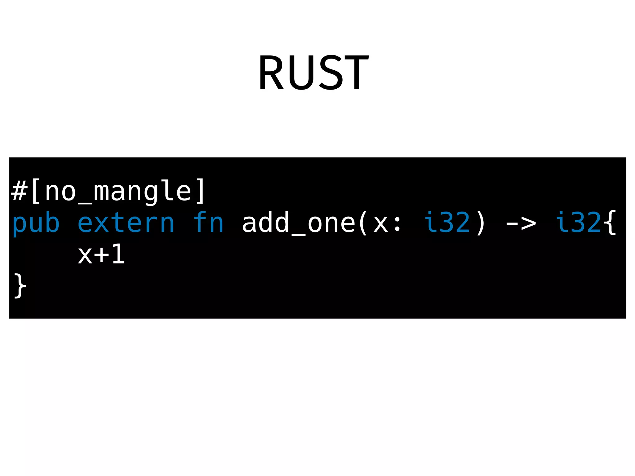 #[no_mangle]
pub extern fn add_one(x: i32) -> i32{
x+1
}
RUST
 
