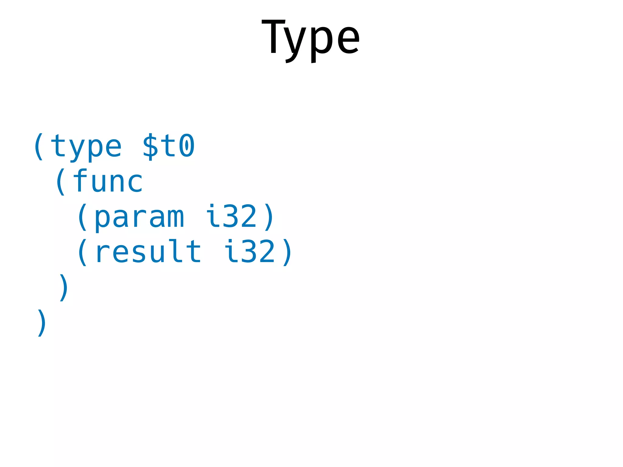 (type $t0
(func
(param i32)
(result i32)
)
)
Type
 