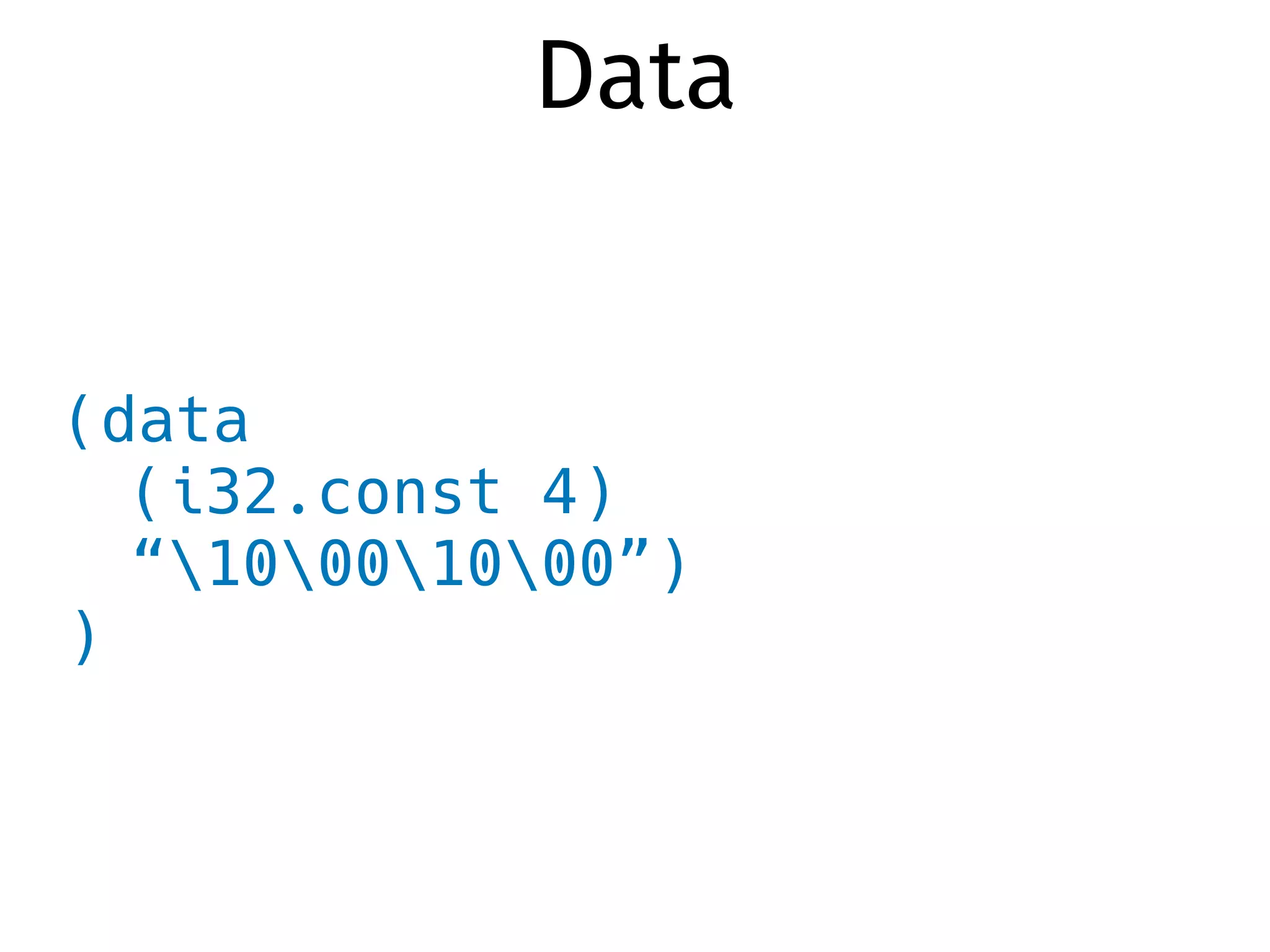 (data
(i32.const 4)
“10001000”)
)
Data
 