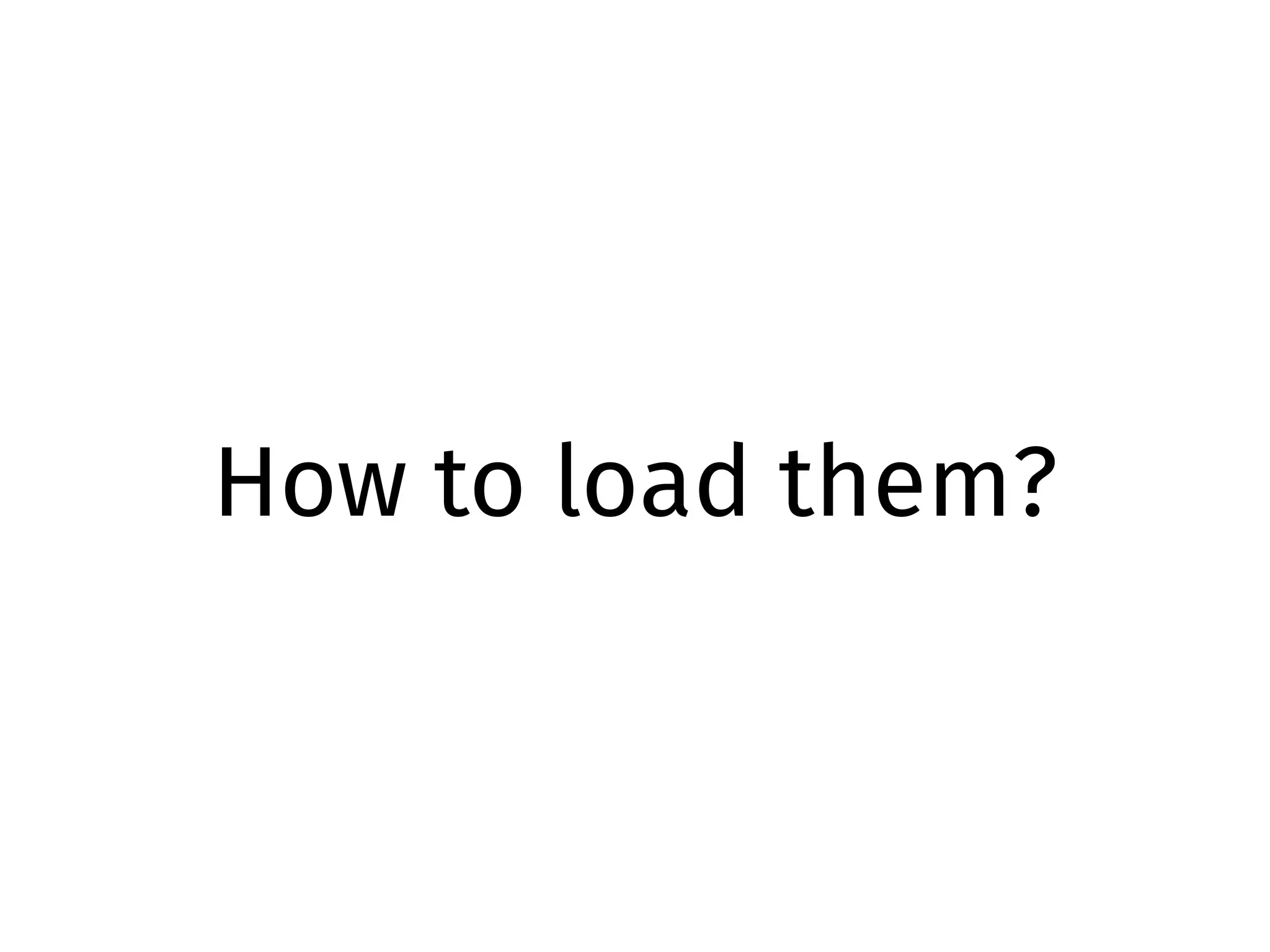 How to load them?
 