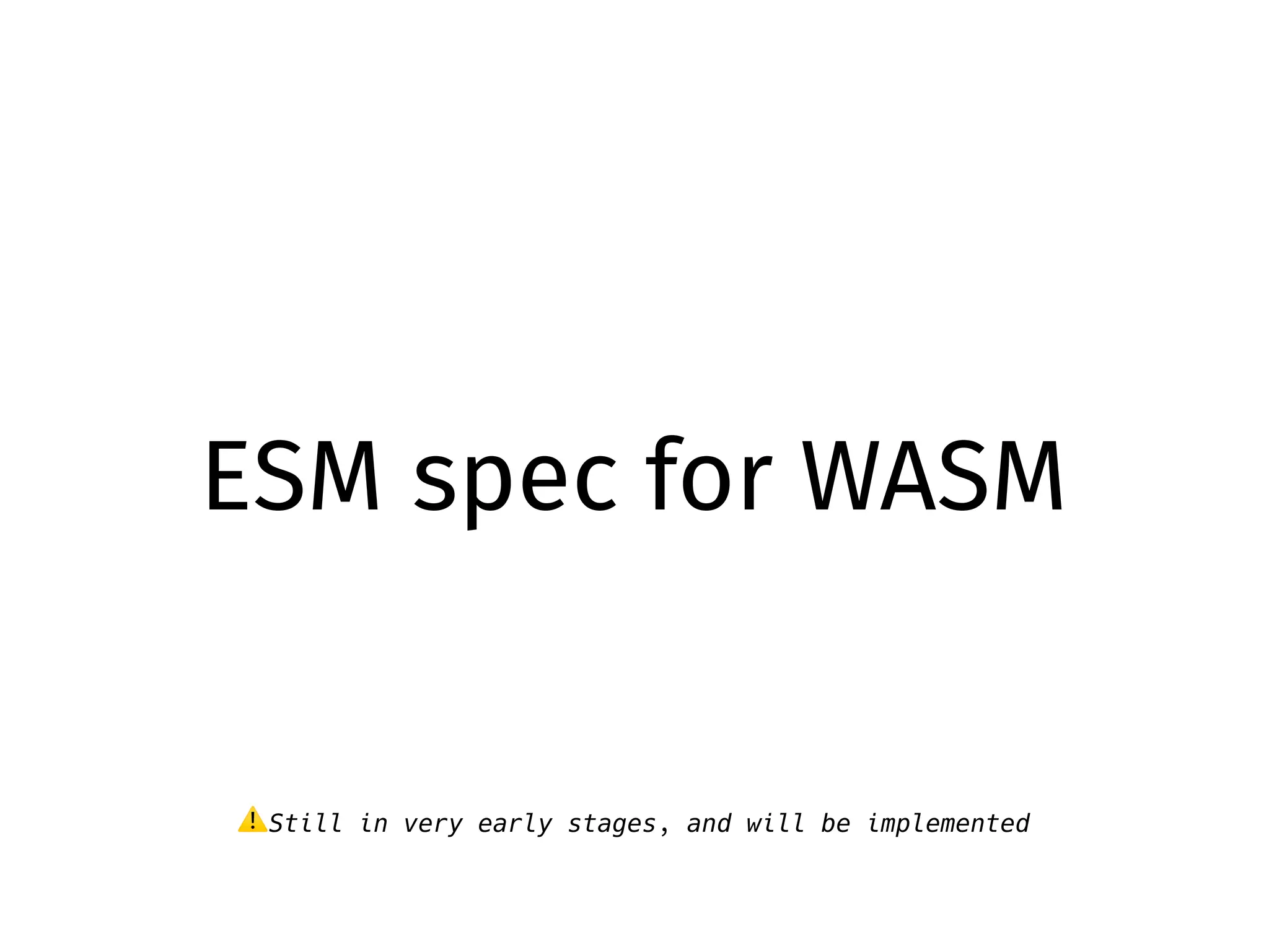ESM spec for WASM
⚠Still in very early stages, and will be implemented
 