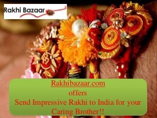 Rakhibazaar.com
offers
Send Impressive Rakhi to India for your
Caring Brother!!
 