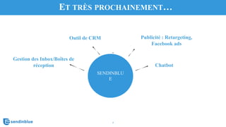 33
ET TRÈS PROCHAINEMENT…
Publicité : Retargeting,
Facebook ads
Chatbot
Gestion des Inbox/Boîtes de
réception
Outil de CRM
SENDINBLU
E
 