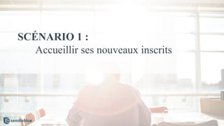 SCÉNARIO 1 :
Accueillir ses nouveaux inscrits
 