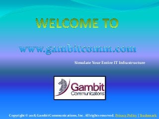 Copyright© 2018, Gambit Communications, Inc. All rights reserved. Privacy Policy | Trademark
Simulate Your Entire IT Infrastructure
 