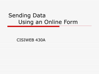 Sending Data  Using an Online Form CISIWEB 430A 