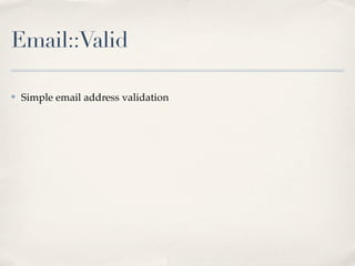 Email::Valid

✤   Simple email address validation
 