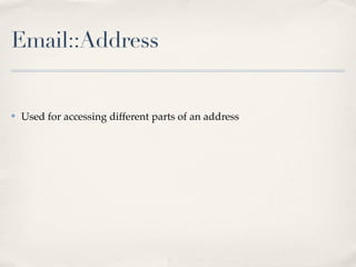 Email::Address


✤   Used for accessing different parts of an address
 