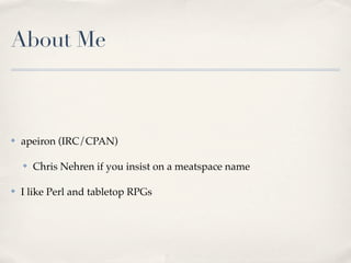 About Me



✤   apeiron (IRC/CPAN)

    ✤   Chris Nehren if you insist on a meatspace name

✤   I like Perl and tabletop RPGs
 