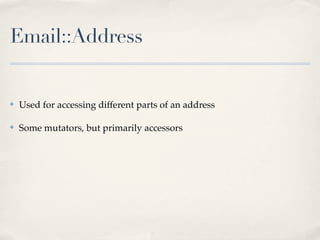 Email::Address


✤   Used for accessing different parts of an address

✤   Some mutators, but primarily accessors
 