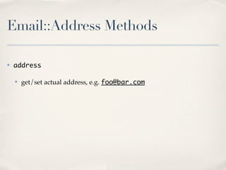 Email::Address Methods

✤   address

    ✤   get/set actual address, e.g. foo@bar.com
 