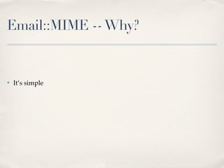 Email::MIME -- Why?


✤   It’s simple
 