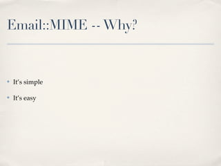 Email::MIME -- Why?


✤   It’s simple

✤   It’s easy
 