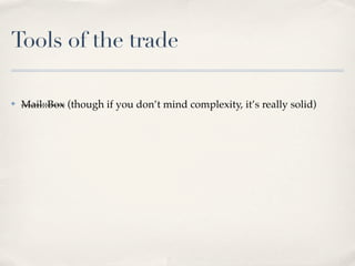 Tools of the trade

✤   Mail::Box (though if you don’t mind complexity, it’s really solid)
 