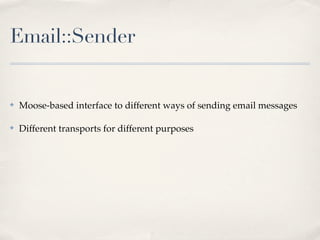Email::Sender


✤   Moose-based interface to different ways of sending email messages

✤   Different transports for different purposes
 