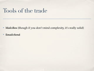 Tools of the trade

✤   Mail::Box (though if you don’t mind complexity, it’s really solid)

✤   Email::Send
 