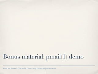 Bonus material: pmail(1) demo
When You Run Out Of Material, Demo A Very Flexible Program You Wrote
 