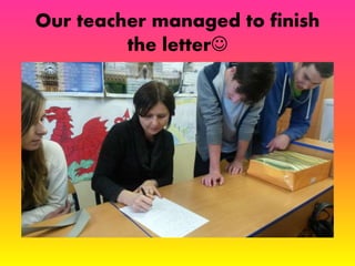 Our teacher managed to finish 
the letter 
 