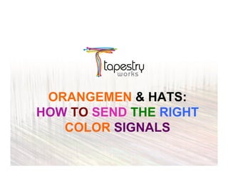 ORANGEMEN & HATS:
HOW TO SEND THE RIGHT
   COLOR SIGNALS
 