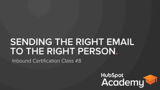 SENDING THE RIGHT EMAIL
TO THE RIGHT PERSON.
Inbound Certiﬁcation Class #8
 
