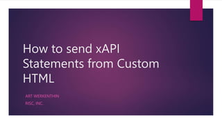 How to send xAPI
Statements from Custom
HTML
ART WERKENTHIN
RISC, INC.
 