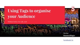 by
Stefan
Baumschlager
Sendmate.io
SSSSUsing Tags to organise
your Audience
 
Webinar Series: Nov 13th, 2018
 