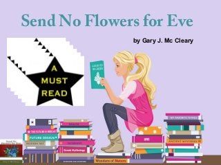 Send No Flowers for Eve 
by Gary J. Mc Cleary 
 