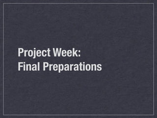 Project Week:
Final Preparations
 