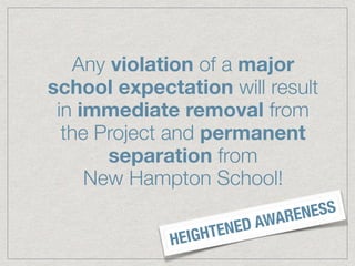 Any violation of a major
school expectation will result
in immediate removal from
the Project and permanent
separation from
New Hampton School!
HEIGHTENED AWARENESS
 