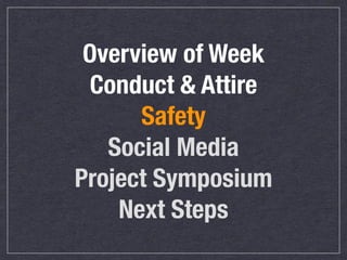 Overview of Week
Conduct & Attire
Safety
Social Media
Project Symposium
Next Steps
 
